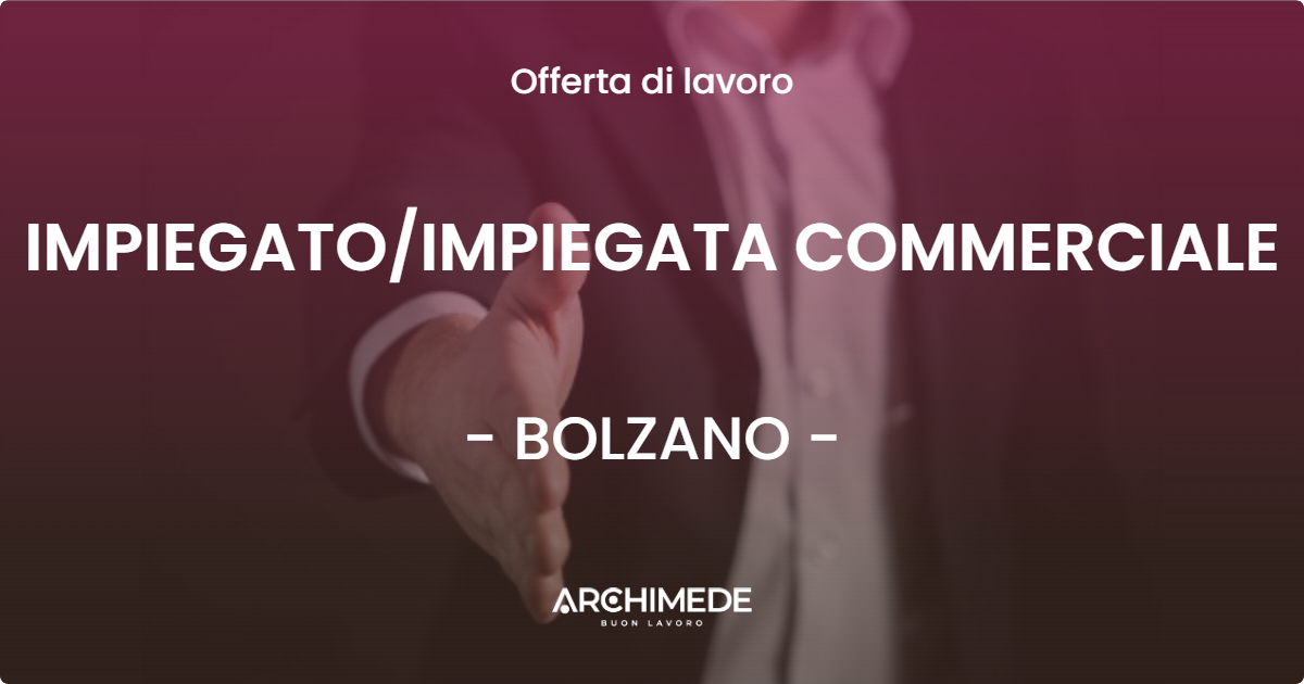 OFFERTA LAVORO - IMPIEGATO/IMPIEGATA COMMERCIALE - BOLZANO (BZ)
