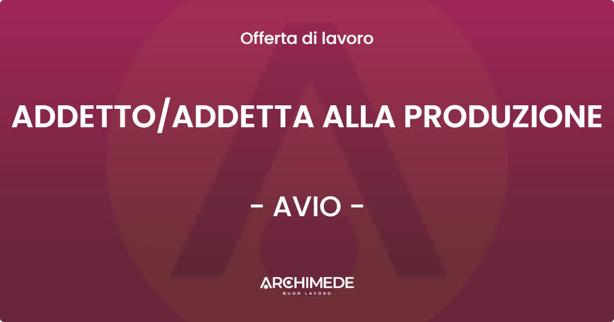 OFFERTA LAVORO - ADDETTO/ADDETTA ALLA PRODUZIONE - AVIO (TN)