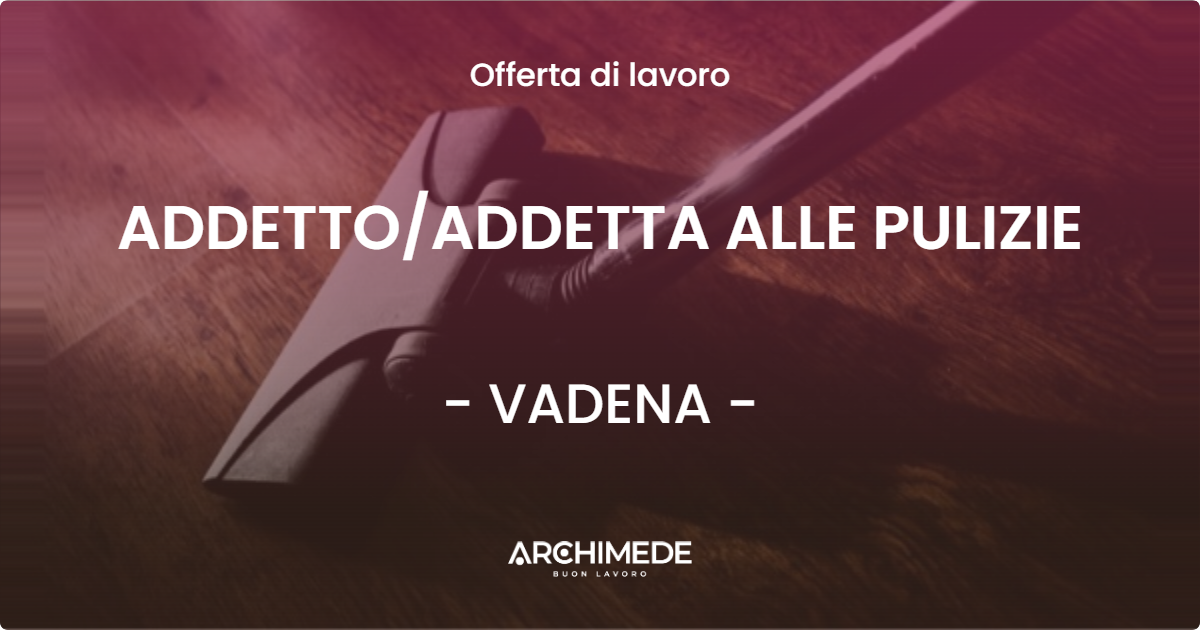OFFERTA LAVORO - ADDETTO/ADDETTA ALLE PULIZIE - VADENA (BZ)