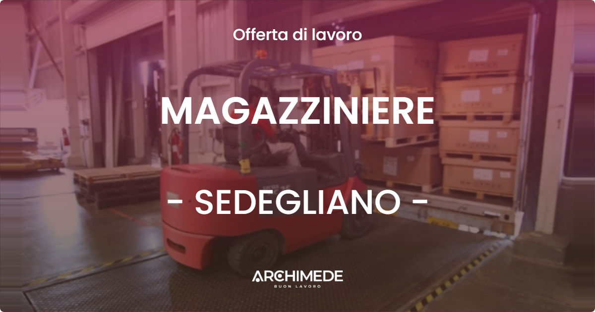 OFFERTA LAVORO - MAGAZZINIERE - SEDEGLIANO (UD)