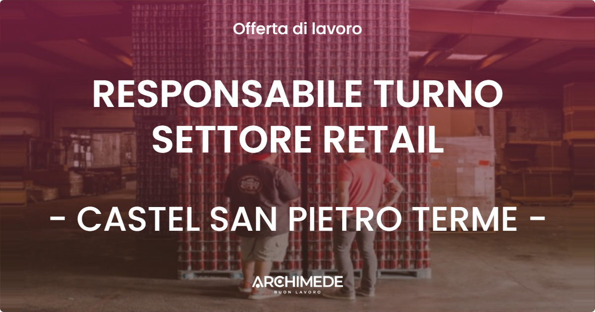 OFFERTA LAVORO - RESPONSABILE TURNO SETTORE RETAIL - CASTEL SAN PIETRO TERME (BO)