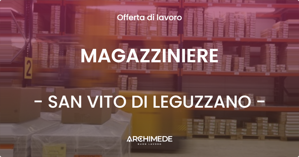 OFFERTA LAVORO - MAGAZZINIERE - SAN VITO DI LEGUZZANO (VI)