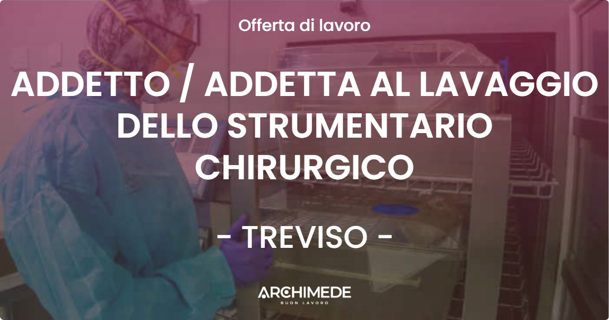 OFFERTA LAVORO - ADDETTO  ADDETTA AL LAVAGGIO DELLO STRUMENTARIO CHIRURGICO - TREVISO