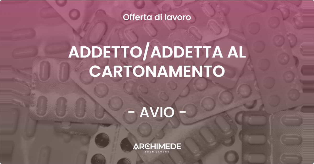 OFFERTA LAVORO - ADDETTO/ADDETTA AL CARTONAMENTO - AVIO (TN)