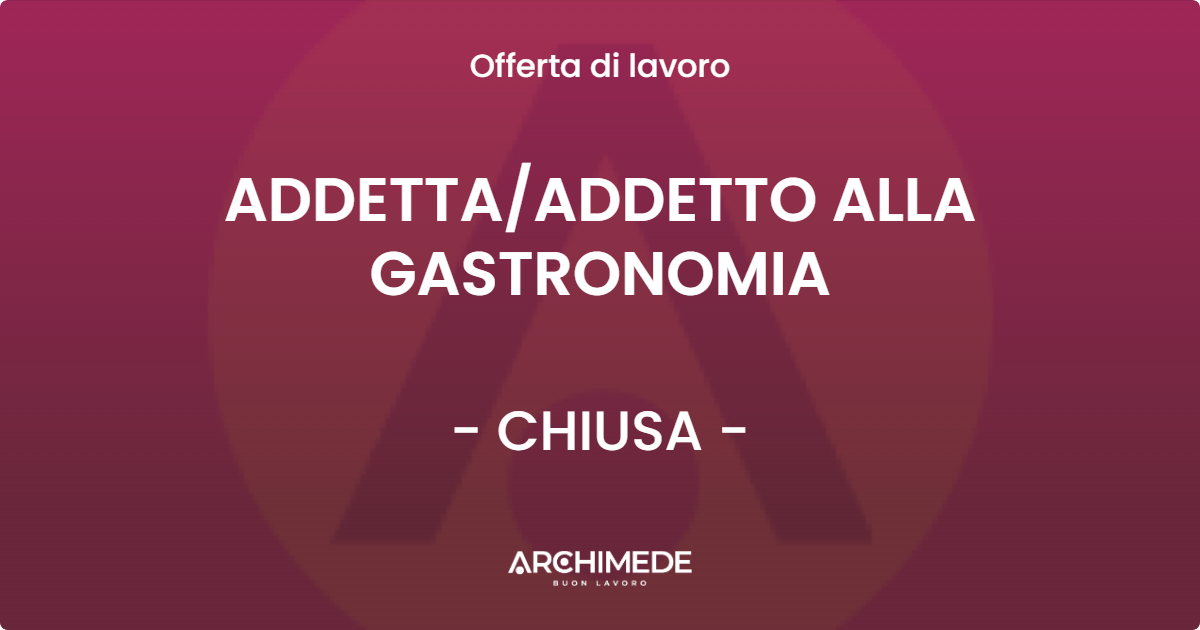 OFFERTA LAVORO - ADDETTA/ADDETTO ALLA GASTRONOMIA - CHIUSA (BZ)