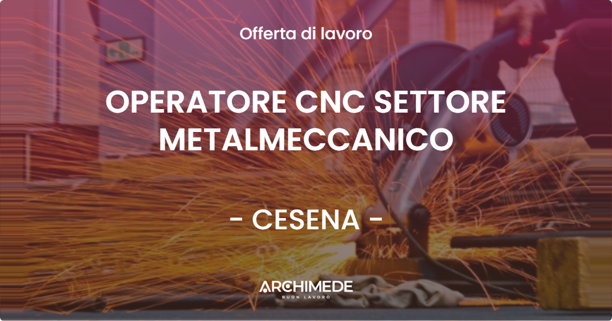 OFFERTA LAVORO - OPERATORE CNC SETTORE METALMECCANICO - CESENA