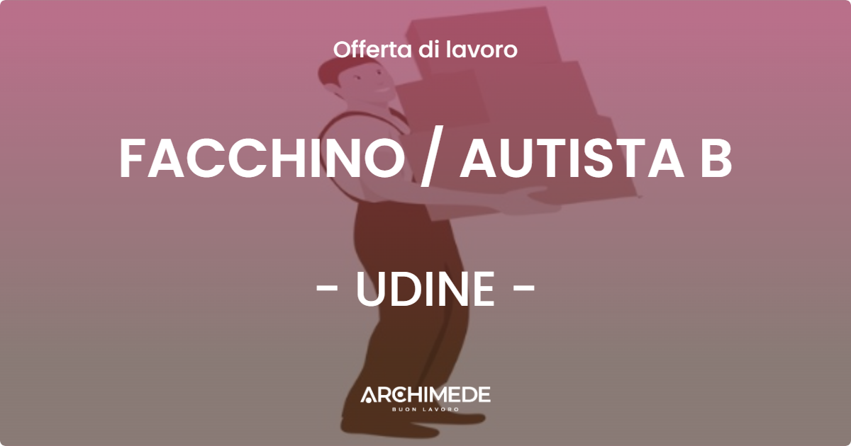 OFFERTA LAVORO - FACCHINO  AUTISTA B - UDINE