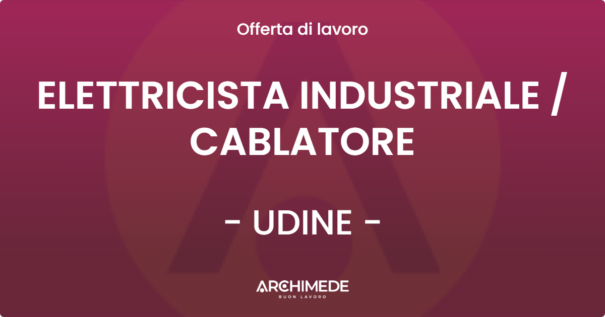 OFFERTA LAVORO - ELETTRICISTA INDUSTRIALE  CABLATORE - UDINE