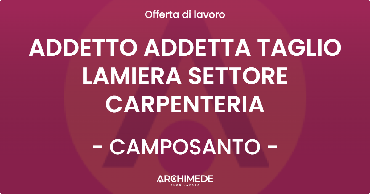 OFFERTA LAVORO - ADDETTO ADDETTA TAGLIO LAMIERA SETTORE CARPENTERIA - CAMPOSANTO (MO)