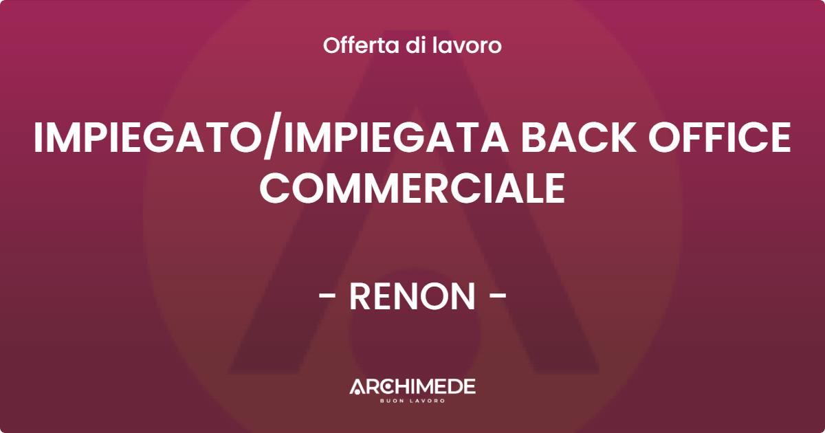 OFFERTA LAVORO - IMPIEGATOIMPIEGATA BACK OFFICE COMMERCIALE - RENON