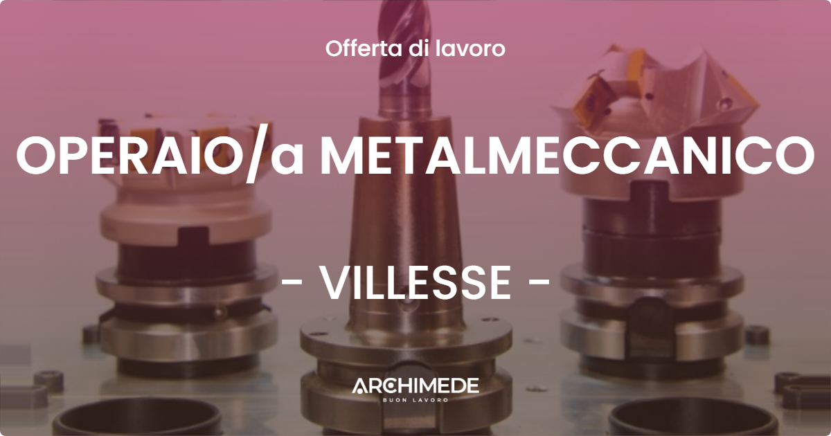 OFFERTA LAVORO - OPERAIO/a METALMECCANICO - VILLESSE (GO)