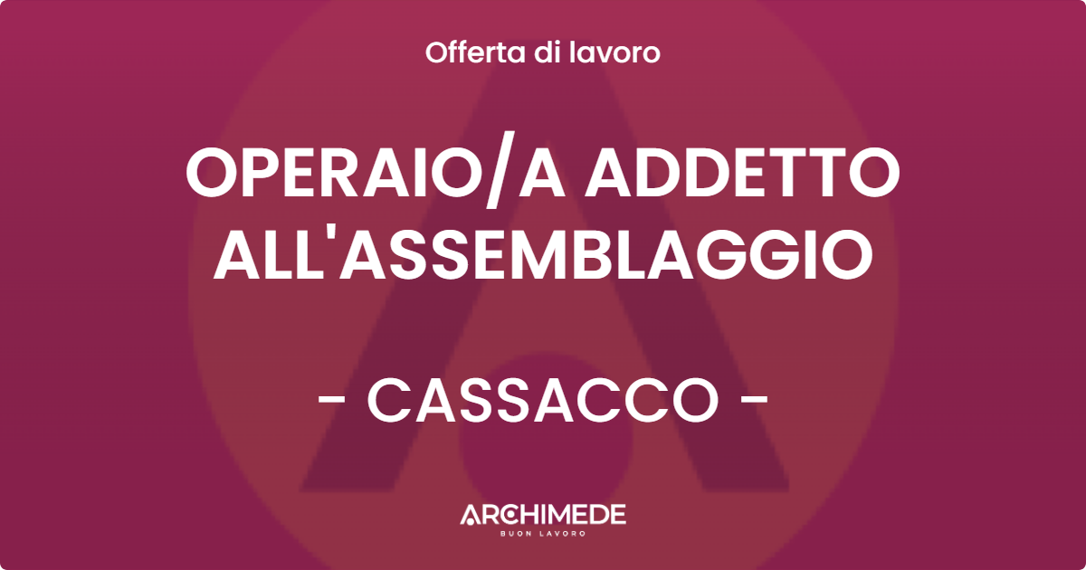 OFFERTA LAVORO - OPERAIOA ADDETTO ALL'ASSEMBLAGGIO - CASSACCO