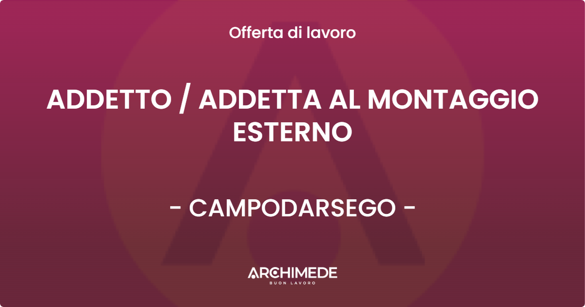 OFFERTA LAVORO - ADDETTO / ADDETTA AL MONTAGGIO ESTERNO - CAMPODARSEGO (PD)