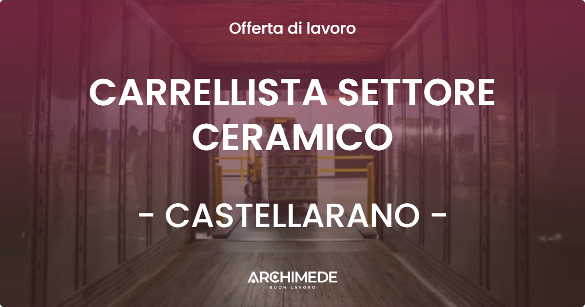 OFFERTA LAVORO - CARRELLISTA SETTORE CERAMICO - CASTELLARANO (RE)