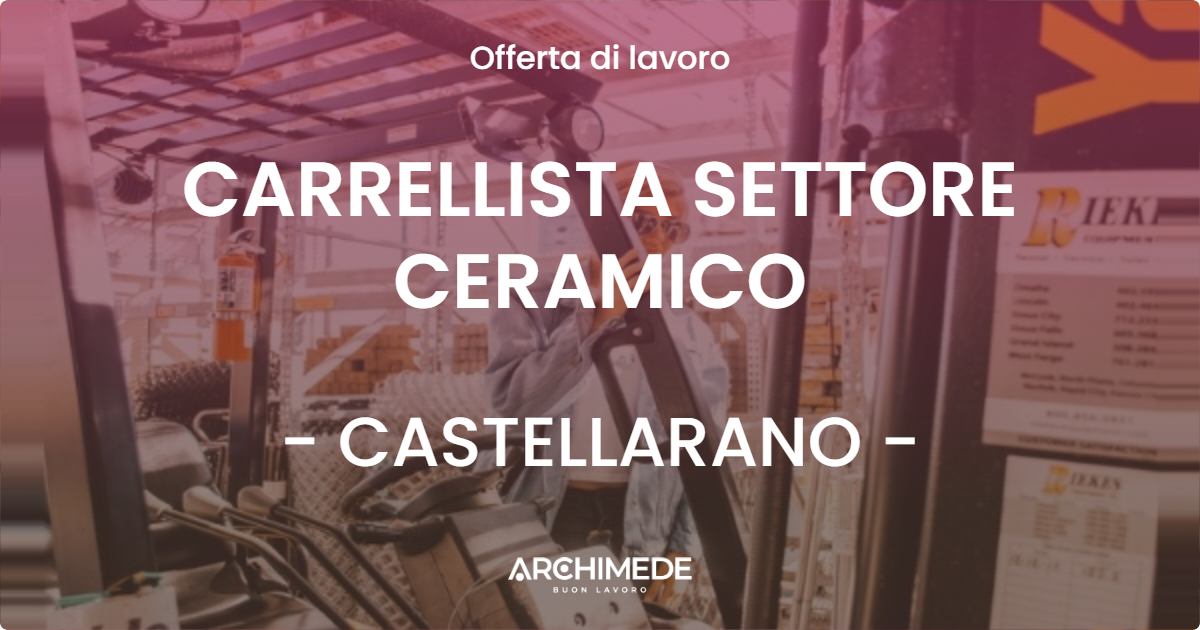 OFFERTA LAVORO - CARRELLISTA SETTORE CERAMICO - CASTELLARANO (RE)