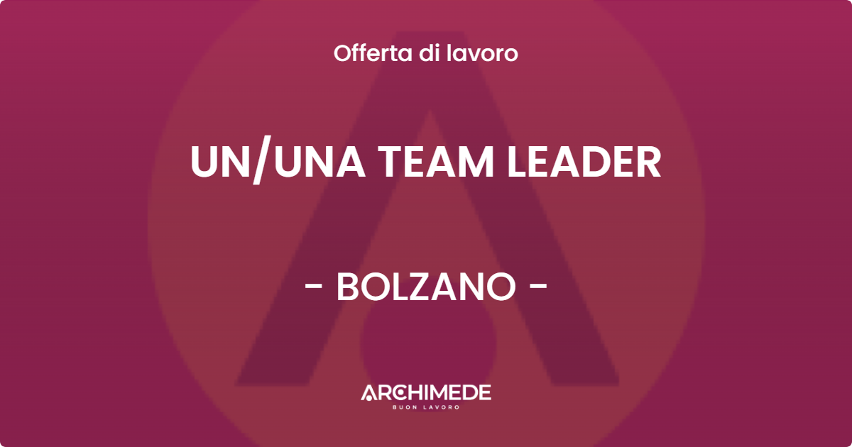 OFFERTA LAVORO - UN/UNA TEAM LEADER - BOLZANO (BZ)