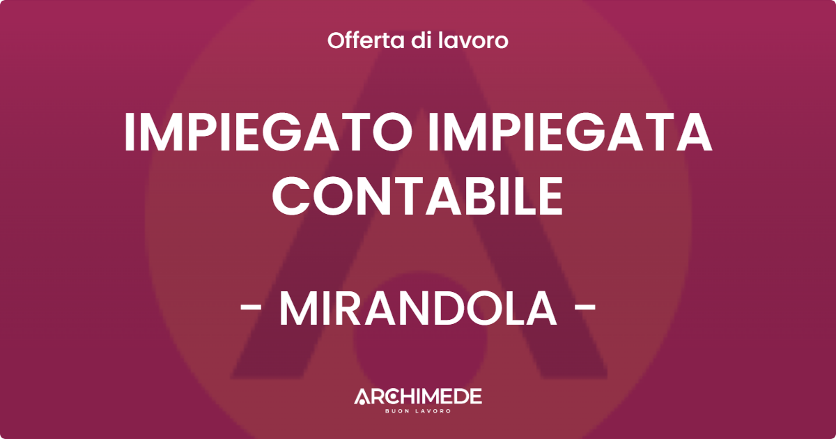 OFFERTA LAVORO - IMPIEGATO IMPIEGATA CONTABILE - MIRANDOLA (MO)