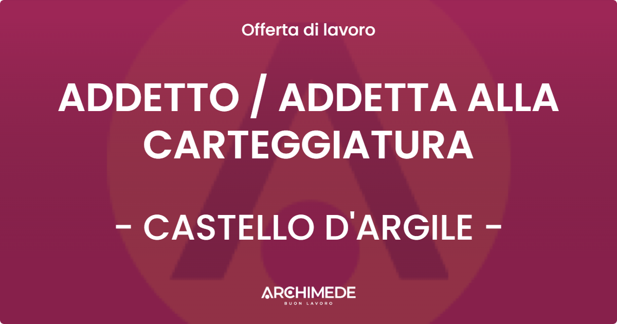 OFFERTA LAVORO - ADDETTO  ADDETTA ALLA CARTEGGIATURA - CASTELLO D'ARGILE