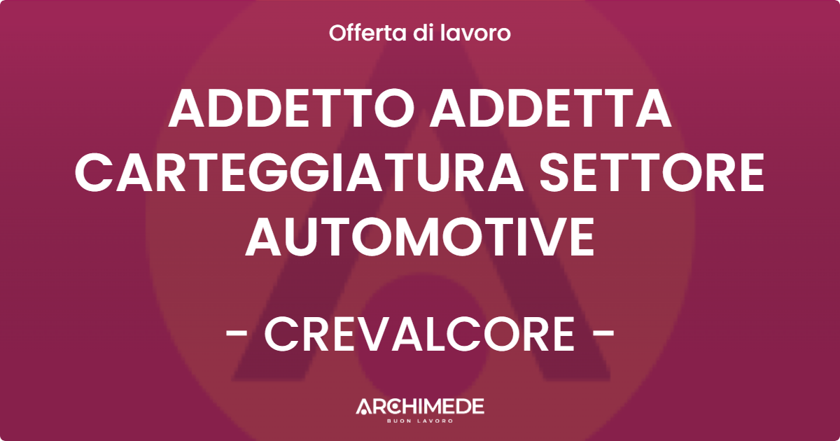 OFFERTA LAVORO - ADDETTO ADDETTA CARTEGGIATURA SETTORE AUTOMOTIVE - CREVALCORE (BO)