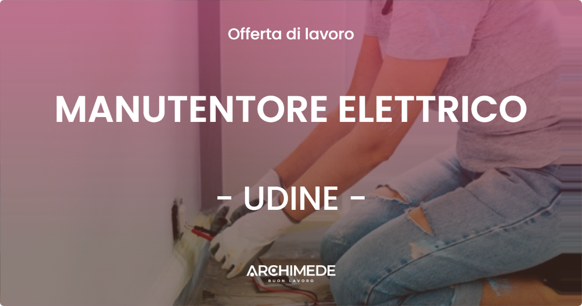OFFERTA LAVORO - MANUTENTORE ELETTRICO - UDINE (UD)