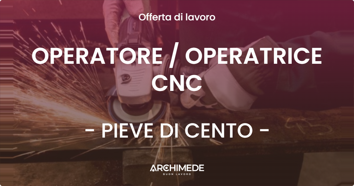OFFERTA LAVORO - OPERATORE / OPERATRICE CNC - PIEVE DI CENTO (BO)