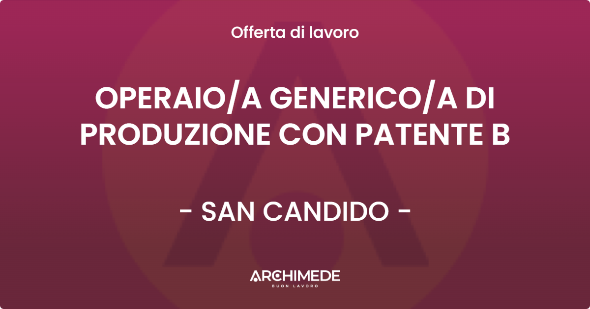 OFFERTA LAVORO - OPERAIO/A GENERICO/A DI PRODUZIONE CON PATENTE B - SAN CANDIDO (BZ)