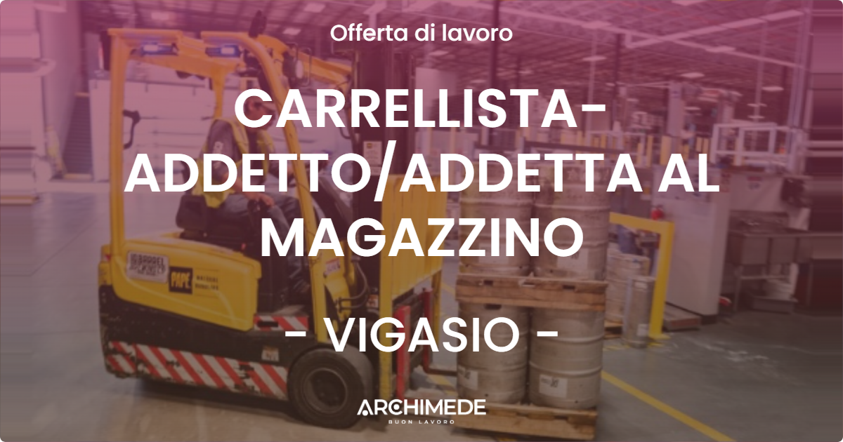 OFFERTA LAVORO - CARRELLISTA- ADDETTO/ADDETTA AL MAGAZZINO - VIGASIO (VR)