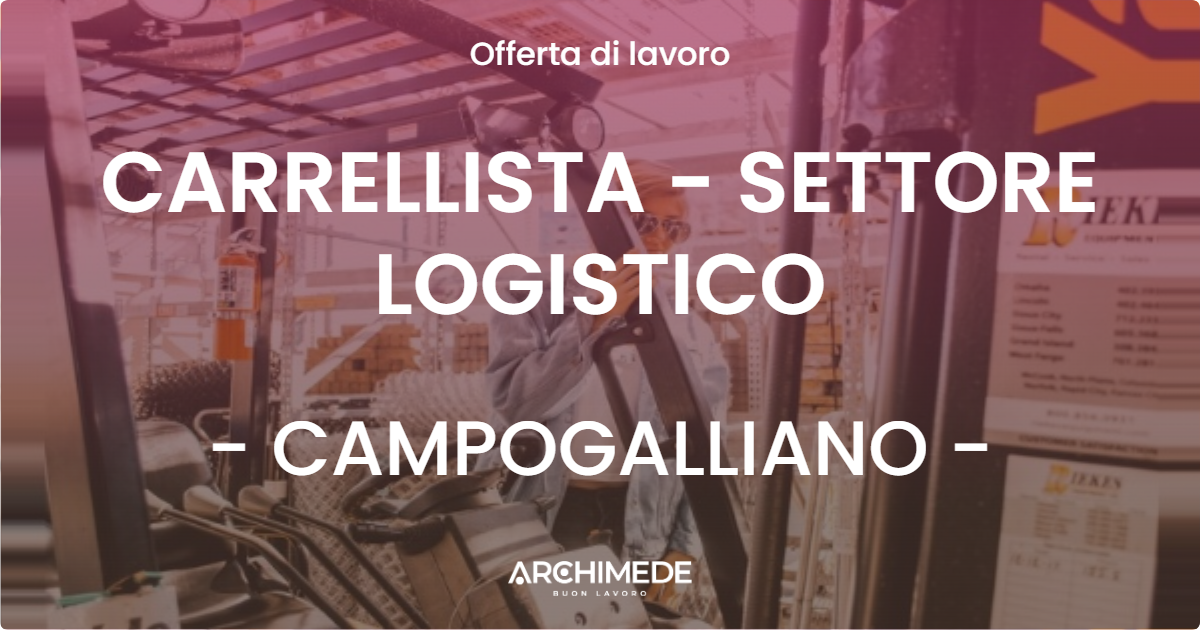 OFFERTA LAVORO - CARRELLISTA - SETTORE LOGISTICO - CAMPOGALLIANO (MO)