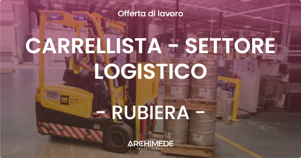 OFFERTA LAVORO - CARRELLISTA - SETTORE LOGISTICO - RUBIERA (RE)