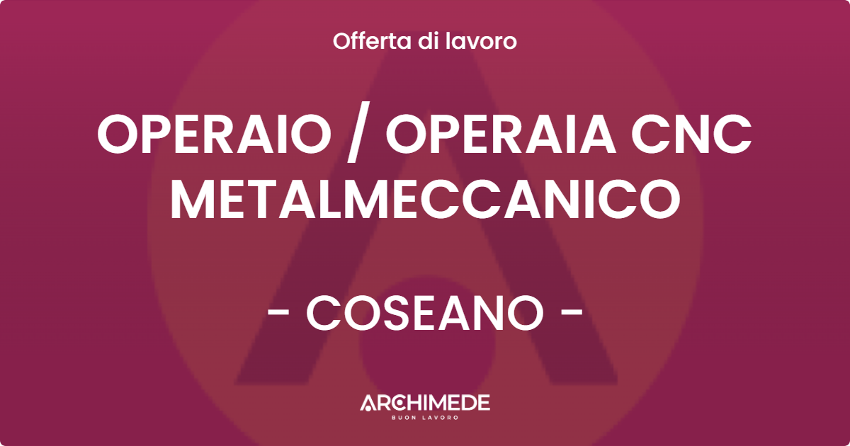 OFFERTA LAVORO - OPERAIO / OPERAIA CNC METALMECCANICO - COSEANO (UD)