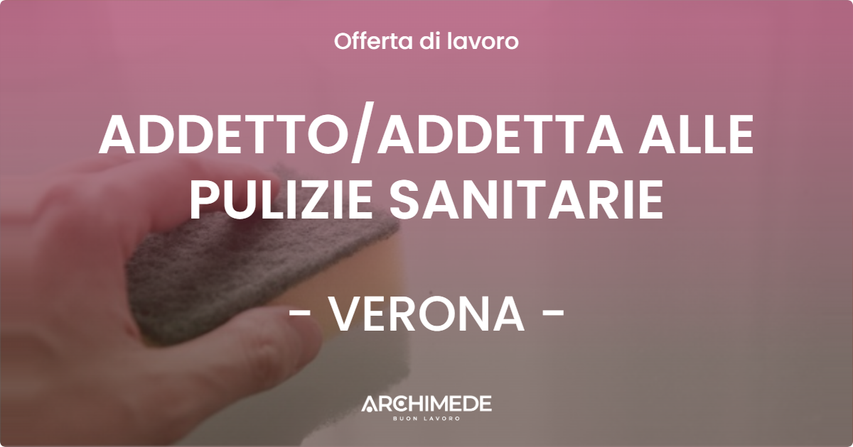 OFFERTA LAVORO - ADDETTO/ADDETTA ALLE PULIZIE SANITARIE - VERONA (VR)