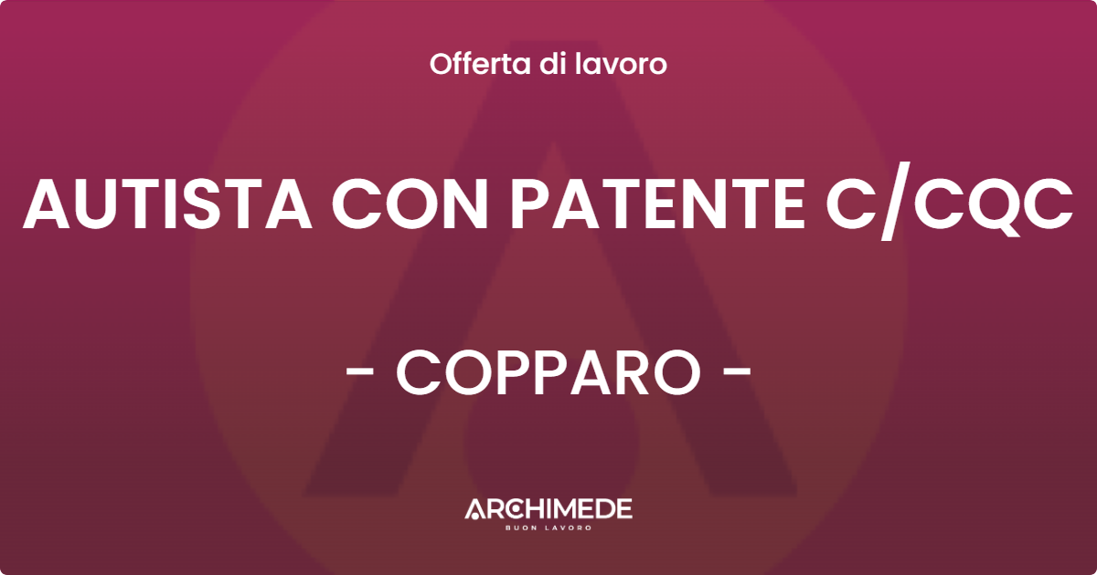 OFFERTA LAVORO - AUTISTA CON PATENTE CCQC - COPPARO