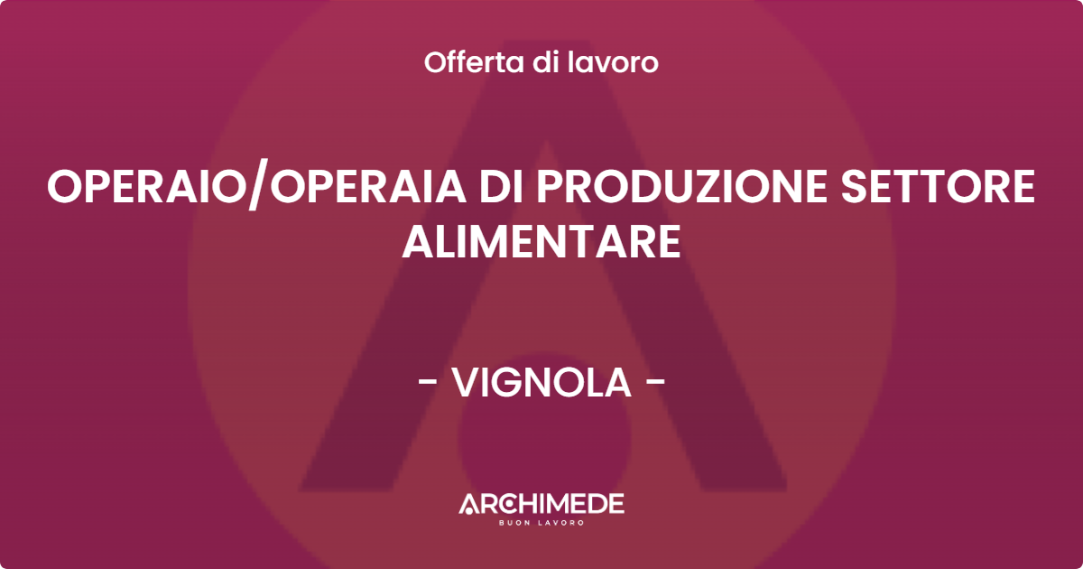 OFFERTA LAVORO - OPERAIO/OPERAIA DI PRODUZIONE SETTORE ALIMENTARE - VIGNOLA (MO)