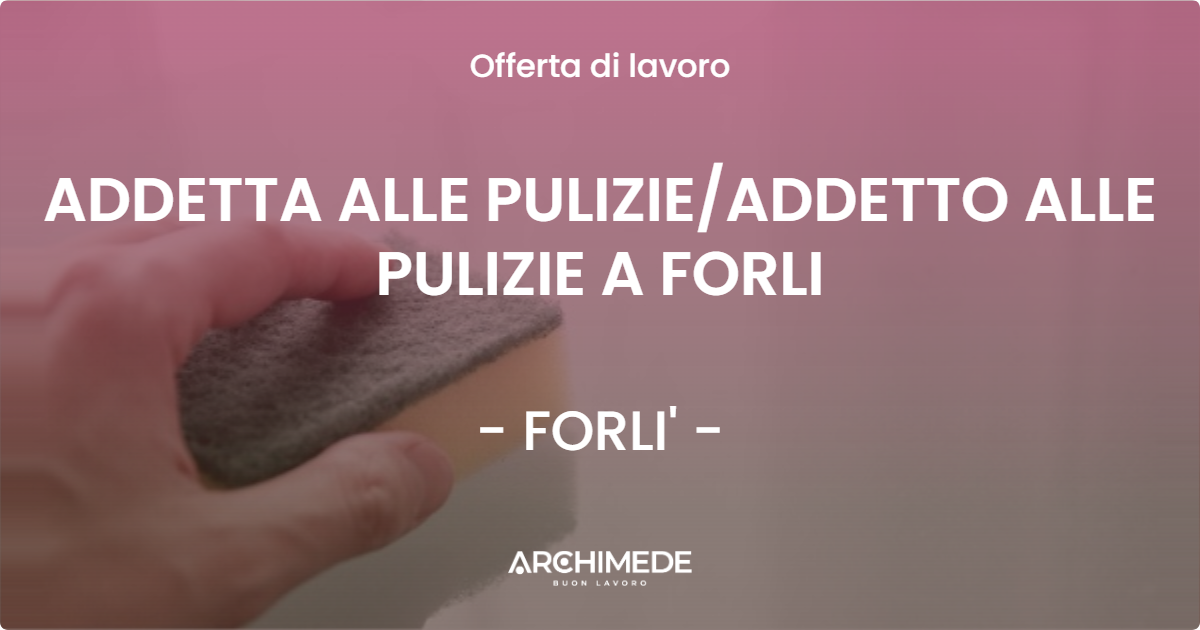 OFFERTA LAVORO - ADDETTA ALLE PULIZIE/ADDETTO ALLE PULIZIE A FORLI - FORLI' (FC)