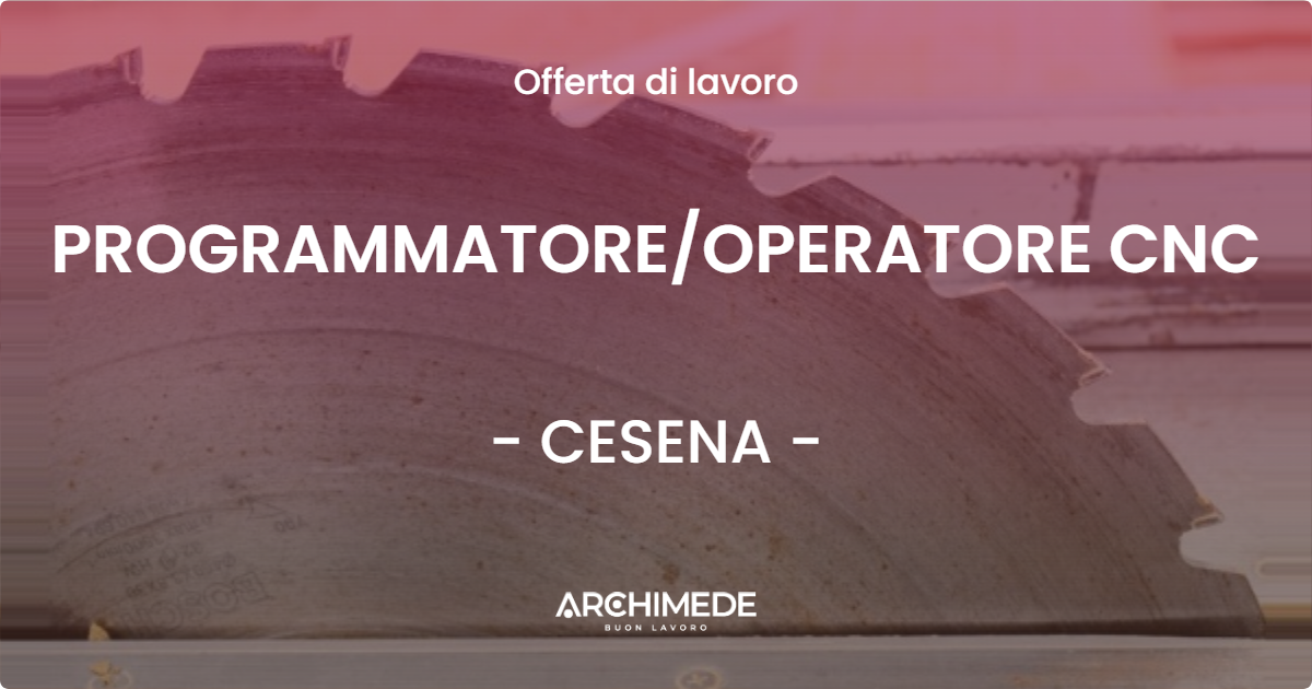 OFFERTA LAVORO - PROGRAMMATORE/OPERATORE CNC - CESENA (FC)