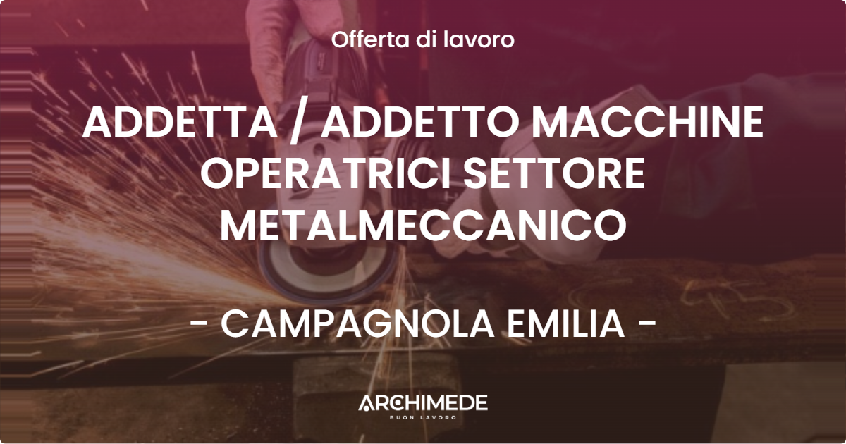 OFFERTA LAVORO - ADDETTA / ADDETTO MACCHINE OPERATRICI SETTORE METALMECCANICO - CAMPAGNOLA EMILIA (RE)