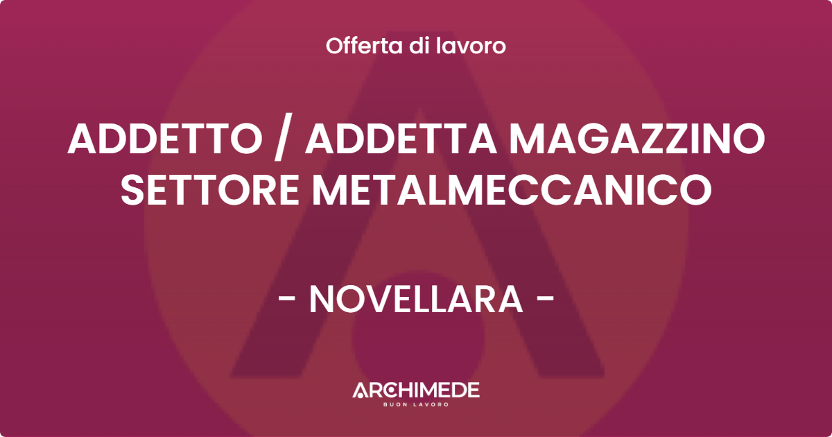 OFFERTA LAVORO - ADDETTO / ADDETTA MAGAZZINO SETTORE METALMECCANICO - NOVELLARA (RE)