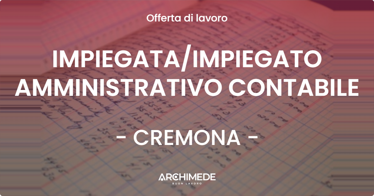 OFFERTA LAVORO - IMPIEGATA/IMPIEGATO AMMINISTRATIVO CONTABILE - CREMONA (CR)