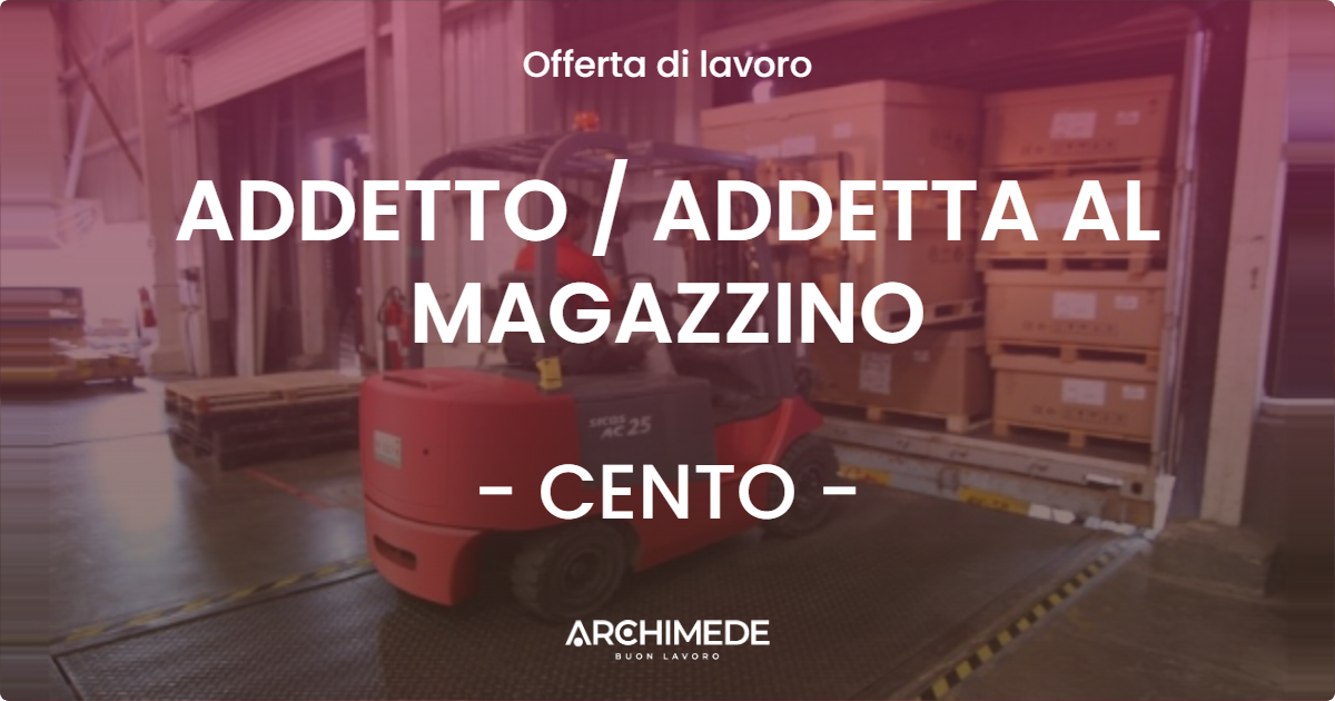 OFFERTA LAVORO - ADDETTO / ADDETTA AL MAGAZZINO - CENTO (FE)