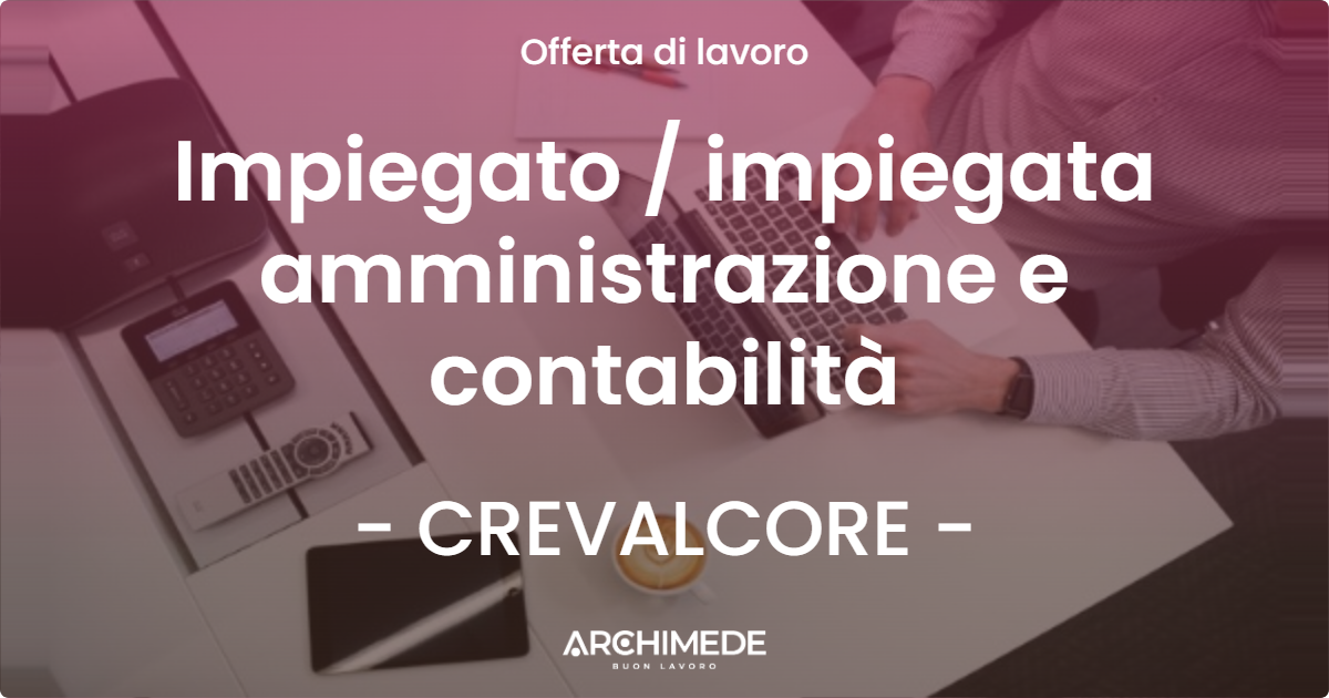 OFFERTA LAVORO - Impiegato / impiegata amministrazione e contabilità - CREVALCORE (BO)