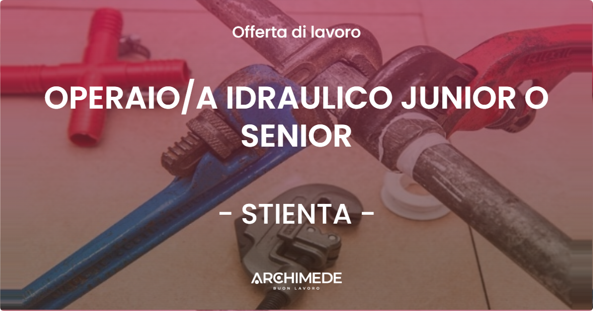 OFFERTA LAVORO - OPERAIO/A IDRAULICO JUNIOR O SENIOR - STIENTA (RO)