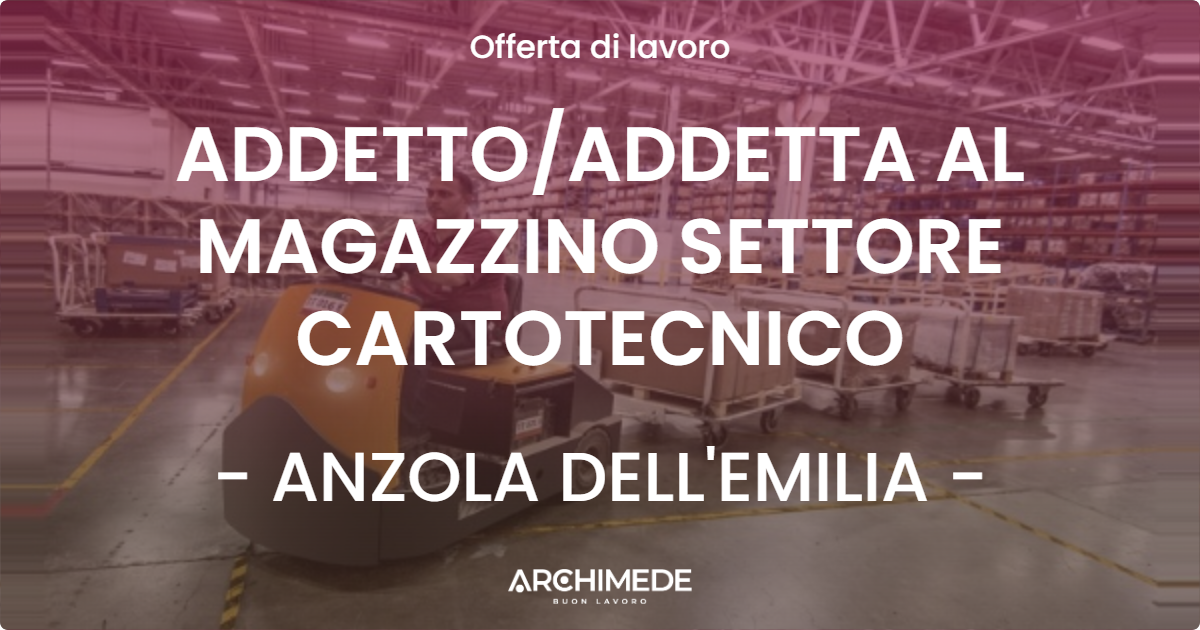OFFERTA LAVORO - ADDETTO/ADDETTA AL MAGAZZINO SETTORE CARTOTECNICO - ANZOLA DELL'EMILIA (BO)