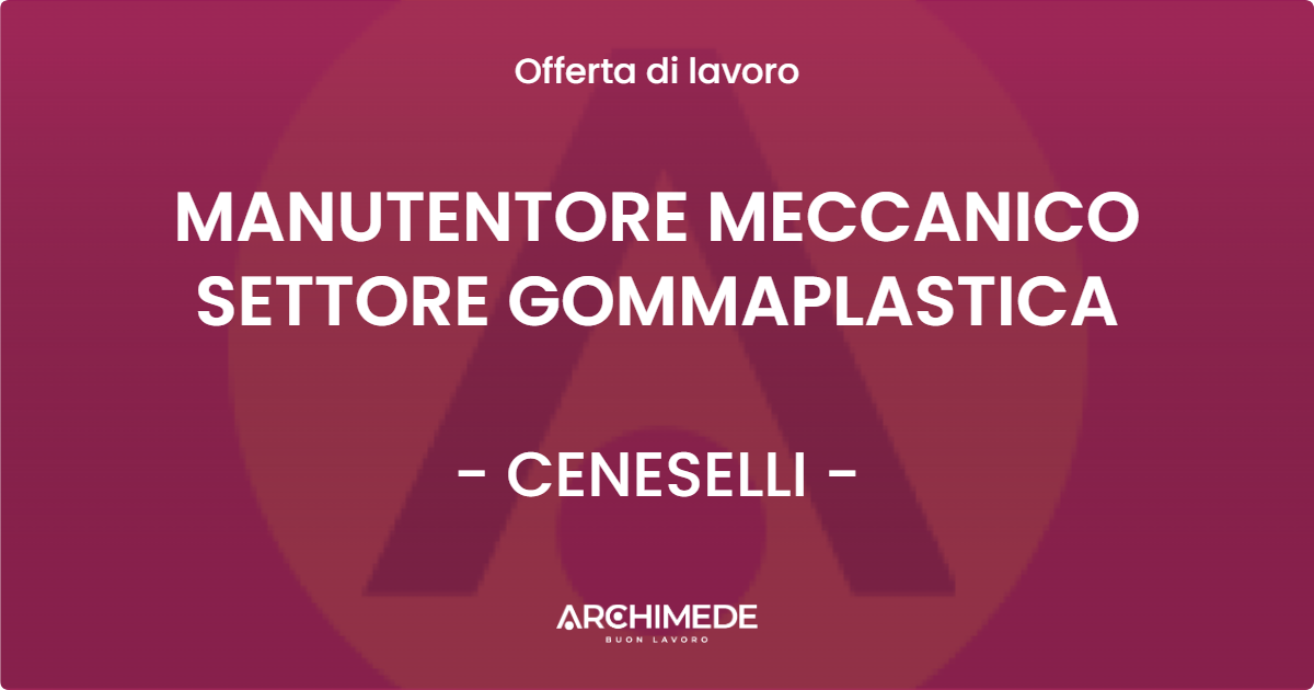 OFFERTA LAVORO - MANUTENTORE MECCANICO SETTORE GOMMAPLASTICA - CENESELLI (RO)