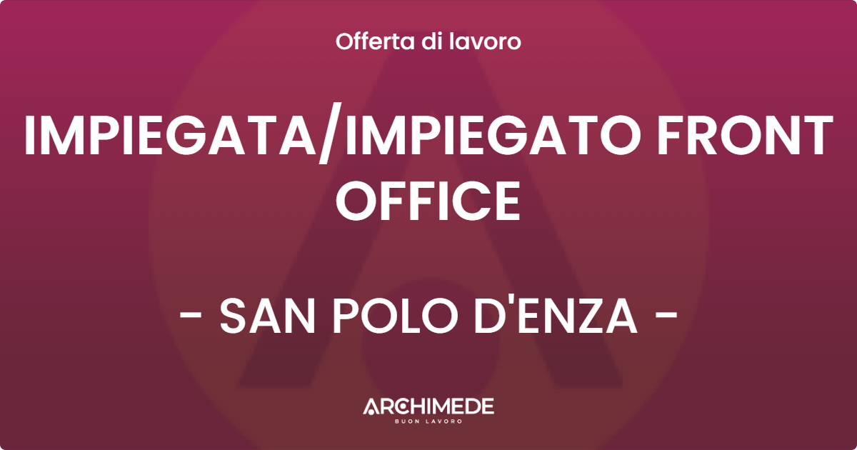OFFERTA LAVORO - IMPIEGATA/IMPIEGATO FRONT OFFICE - SAN POLO D'ENZA (RE)