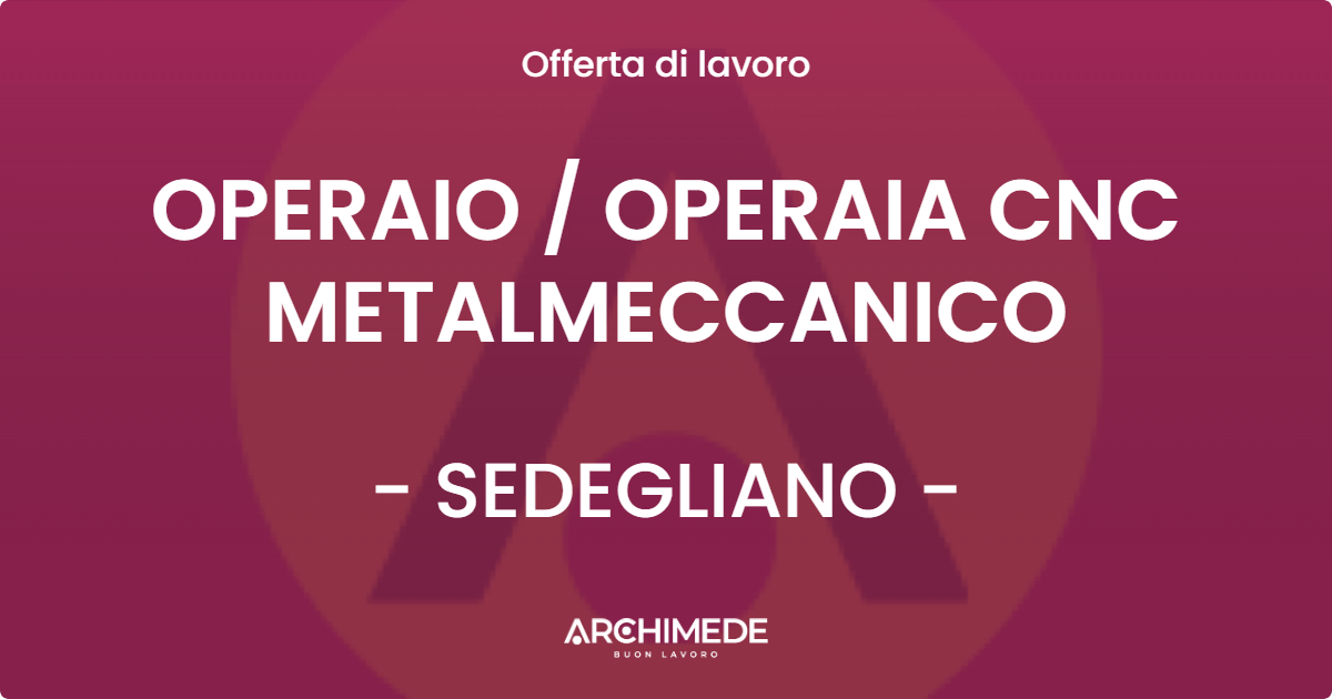 OFFERTA LAVORO - OPERAIO / OPERAIA CNC METALMECCANICO - SEDEGLIANO (UD)