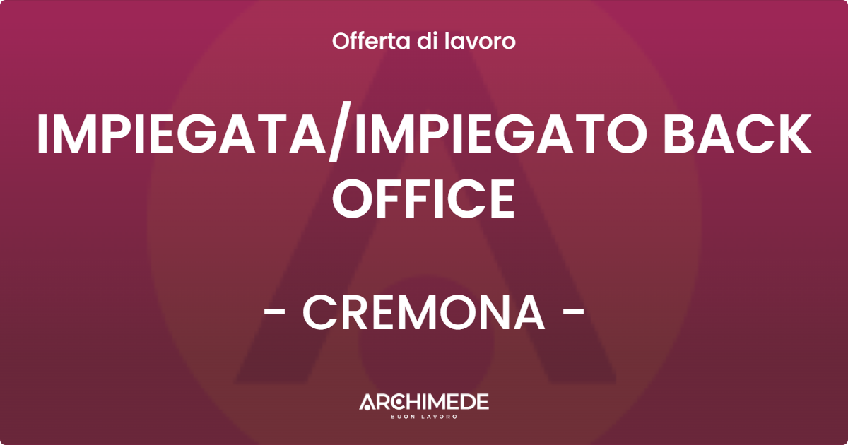 OFFERTA LAVORO - IMPIEGATA/IMPIEGATO BACK OFFICE - CREMONA (CR)