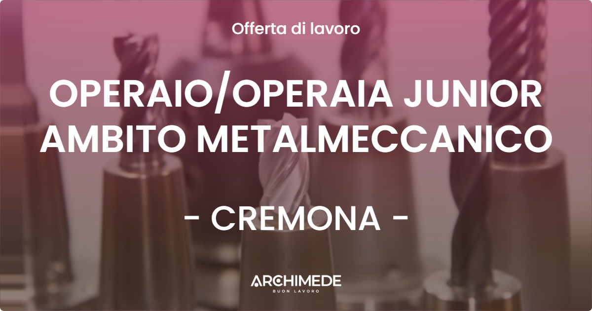 OFFERTA LAVORO - OPERAIOOPERAIA JUNIOR AMBITO METALMECCANICO - CREMONA