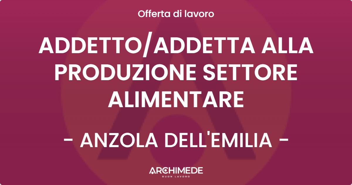 OFFERTA LAVORO - ADDETTO/ADDETTA ALLA PRODUZIONE SETTORE ALIMENTARE - ANZOLA DELL'EMILIA (BO)