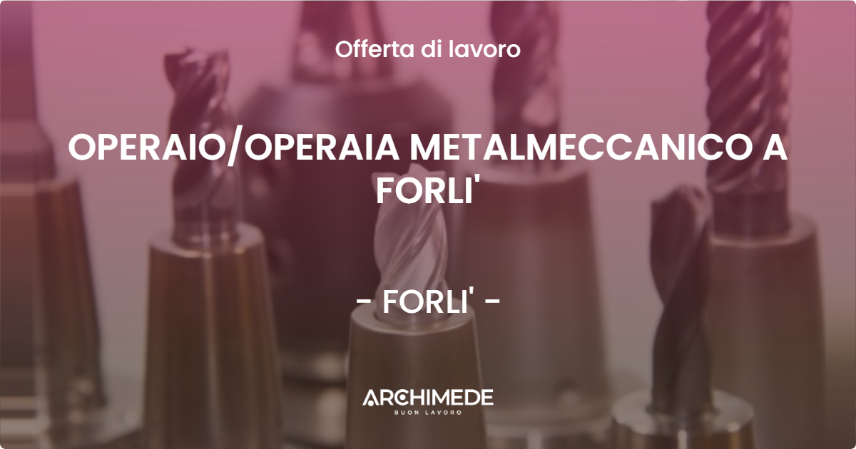 OFFERTA LAVORO - OPERAIO/OPERAIA METALMECCANICO A FORLI' - FORLI' (FC)