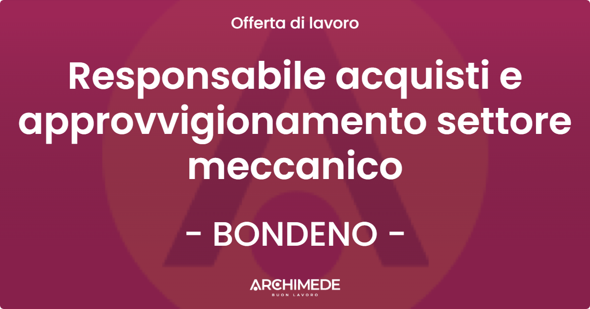 OFFERTA LAVORO - Responsabile acquisti e approvvigionamento settore meccanico - BONDENO (FE)